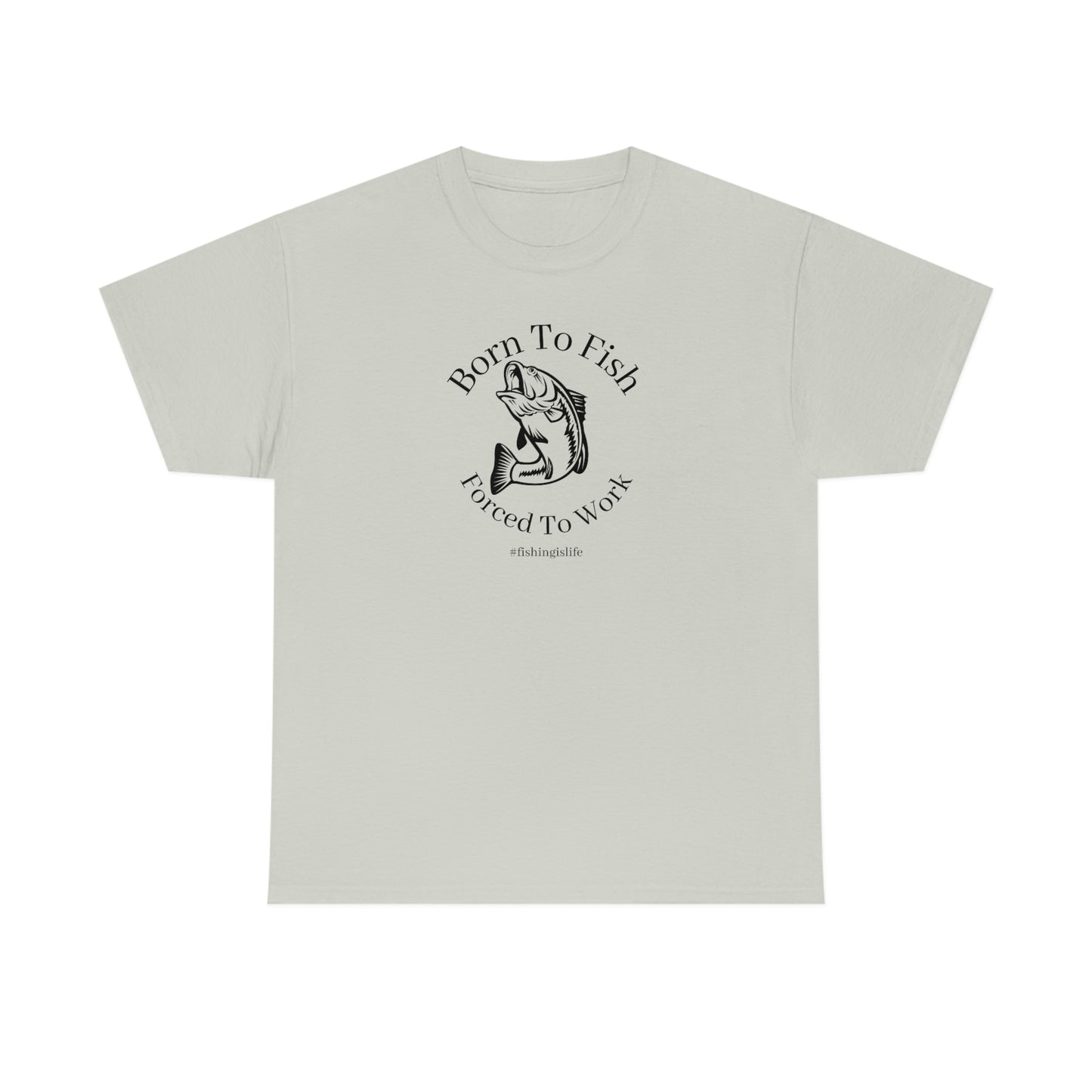 "Born To Fish Forced To Work" (black font) Unisex Heavy Cotton Tee