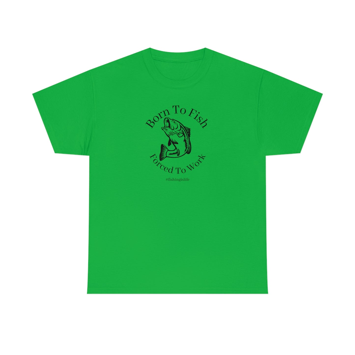 "Born To Fish Forced To Work" (black font) Unisex Heavy Cotton Tee