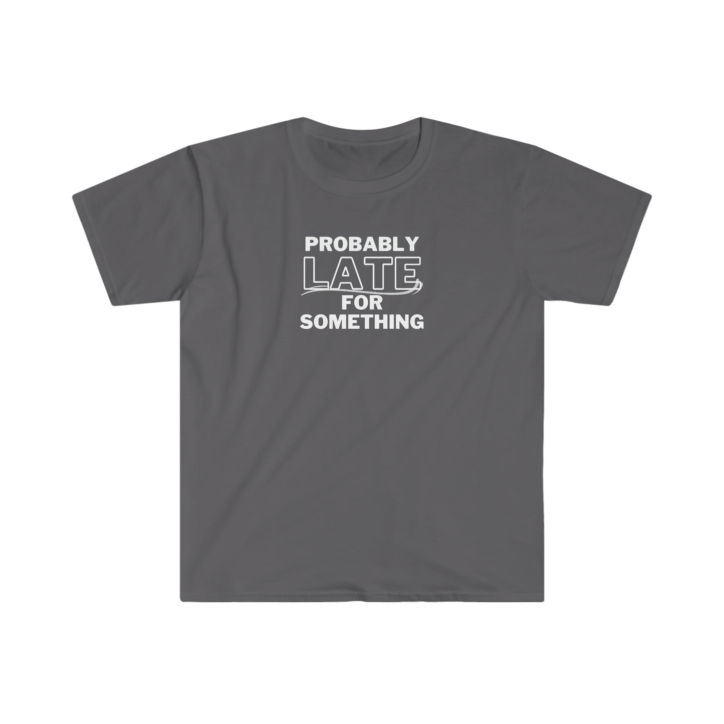 "Probably Late For Something" Unisex Softstyle T-Shirt