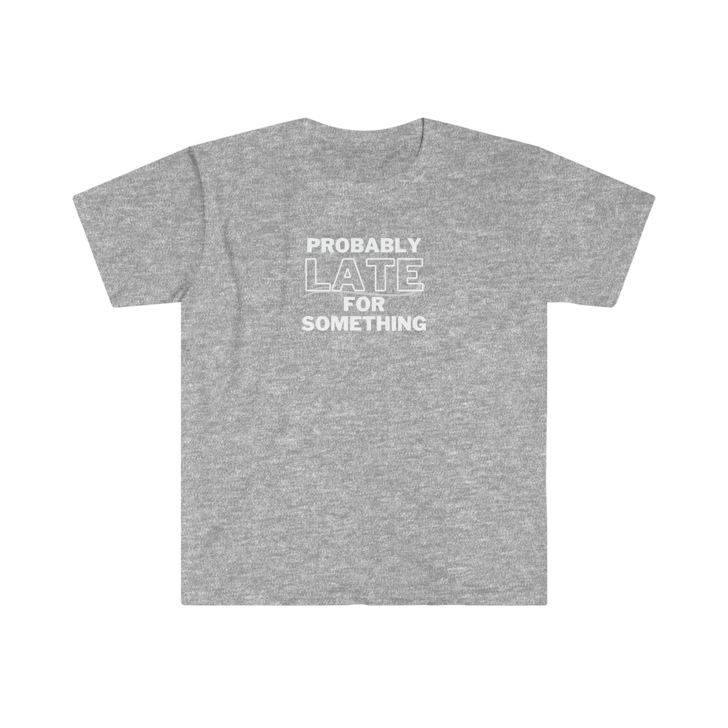 "Probably Late For Something" Unisex Softstyle T-Shirt