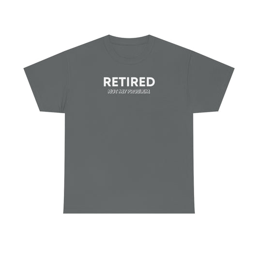 "Retired Not My Problem" Unisex Heavy Cotton Tee