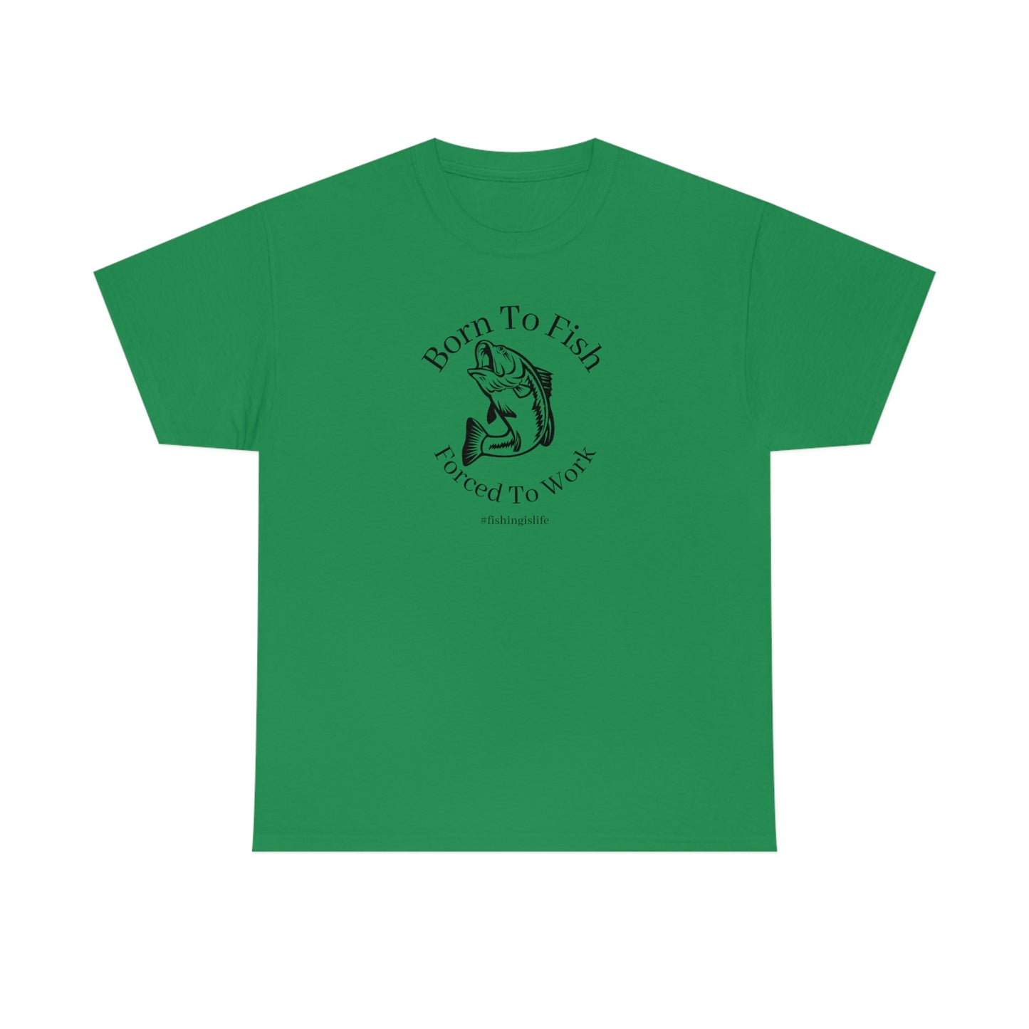 "Born To Fish Forced To Work" (black font) Unisex Heavy Cotton Tee
