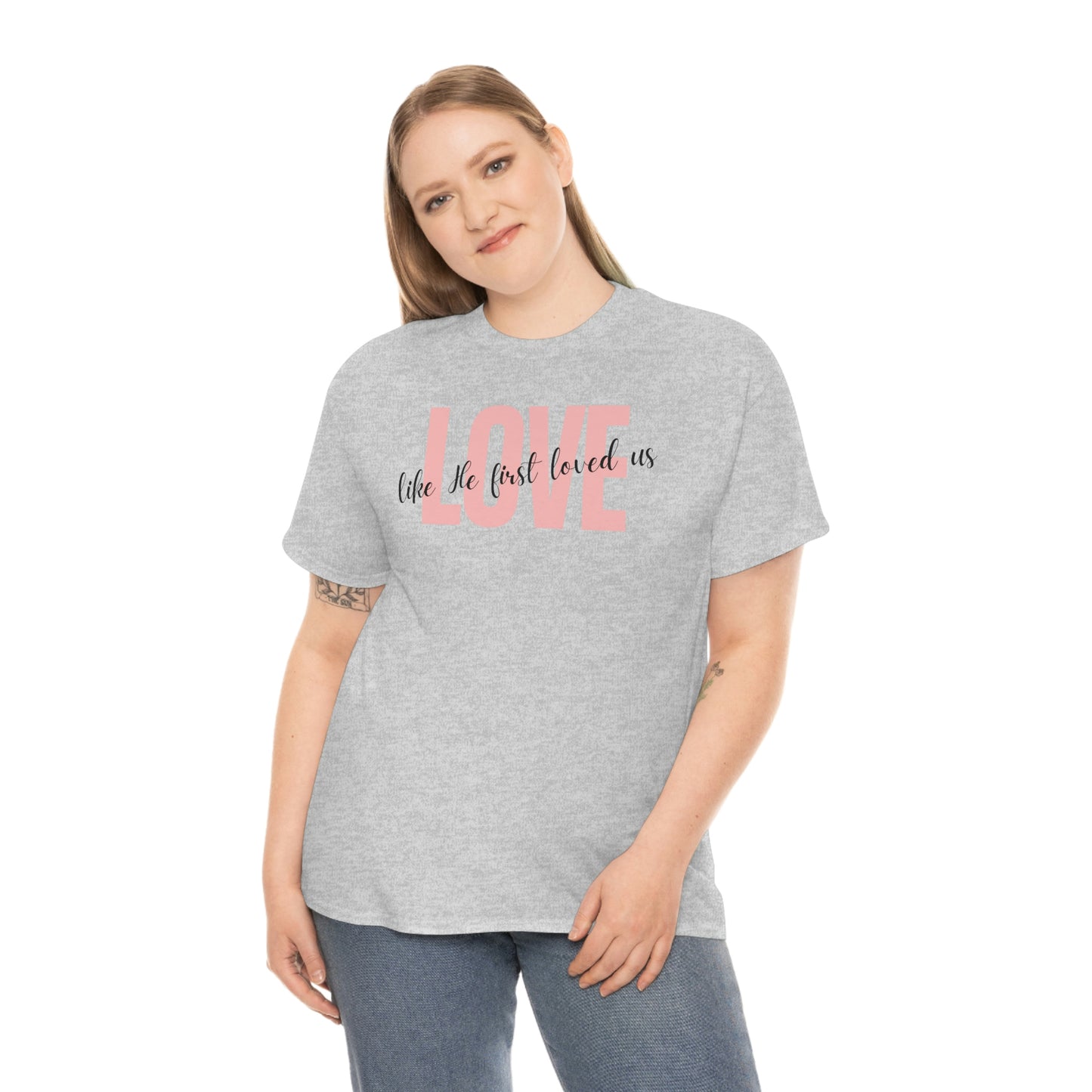 Love, Like He First Loved Us" Unisex Heavy Cotton Tee