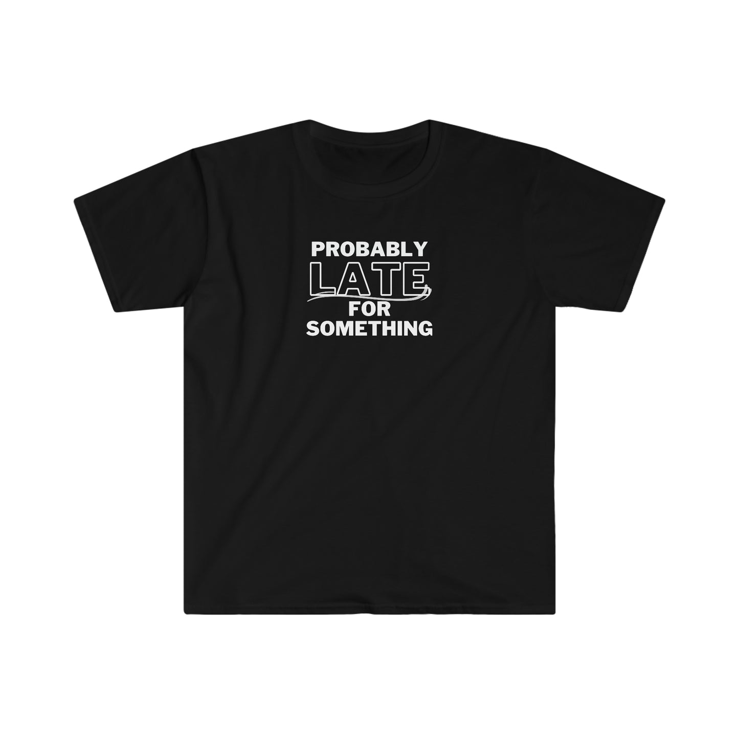 "Probably Late For Something" Unisex Softstyle T-Shirt