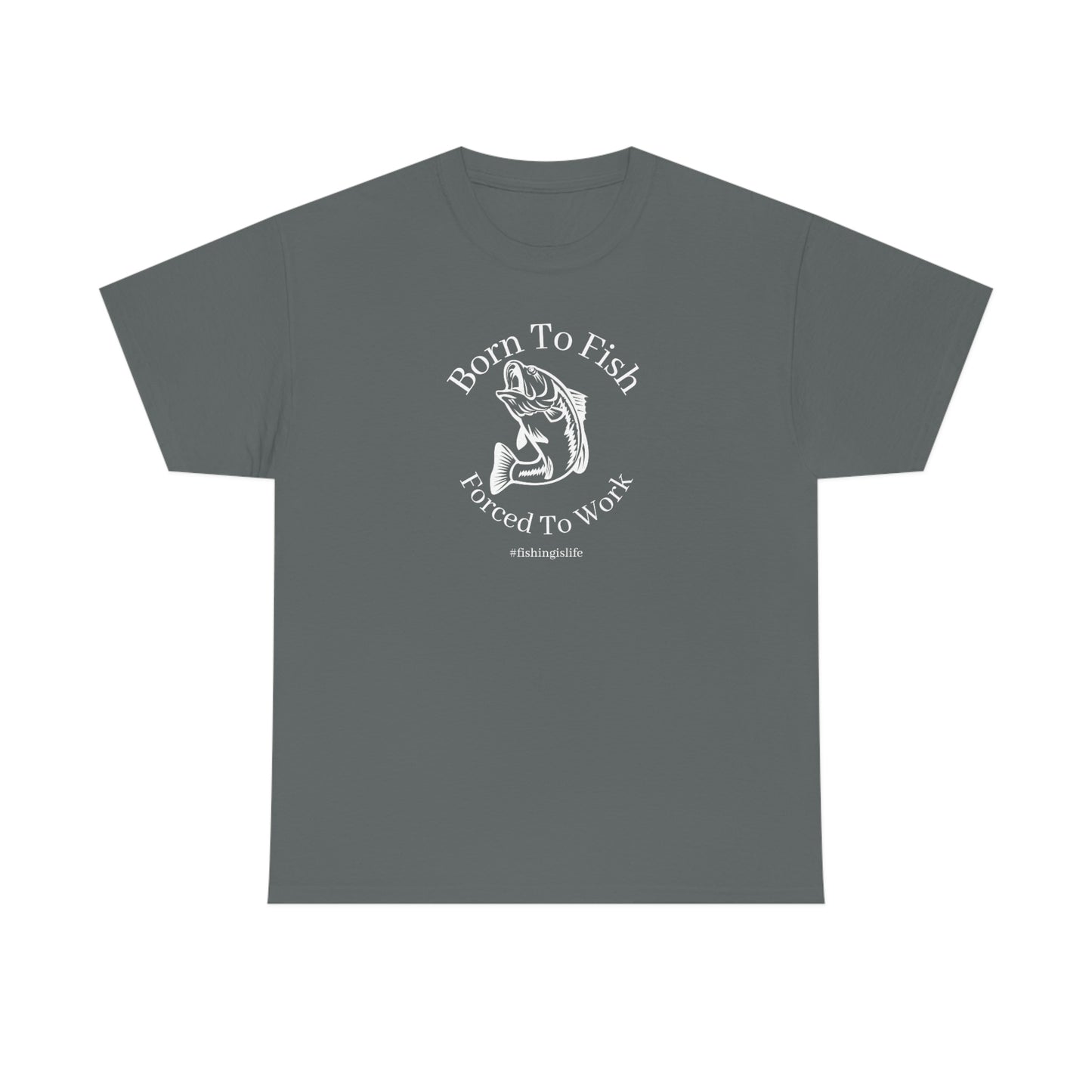 "Born To Fish Forced To Work" (white font) Unisex Heavy Cotton Tee