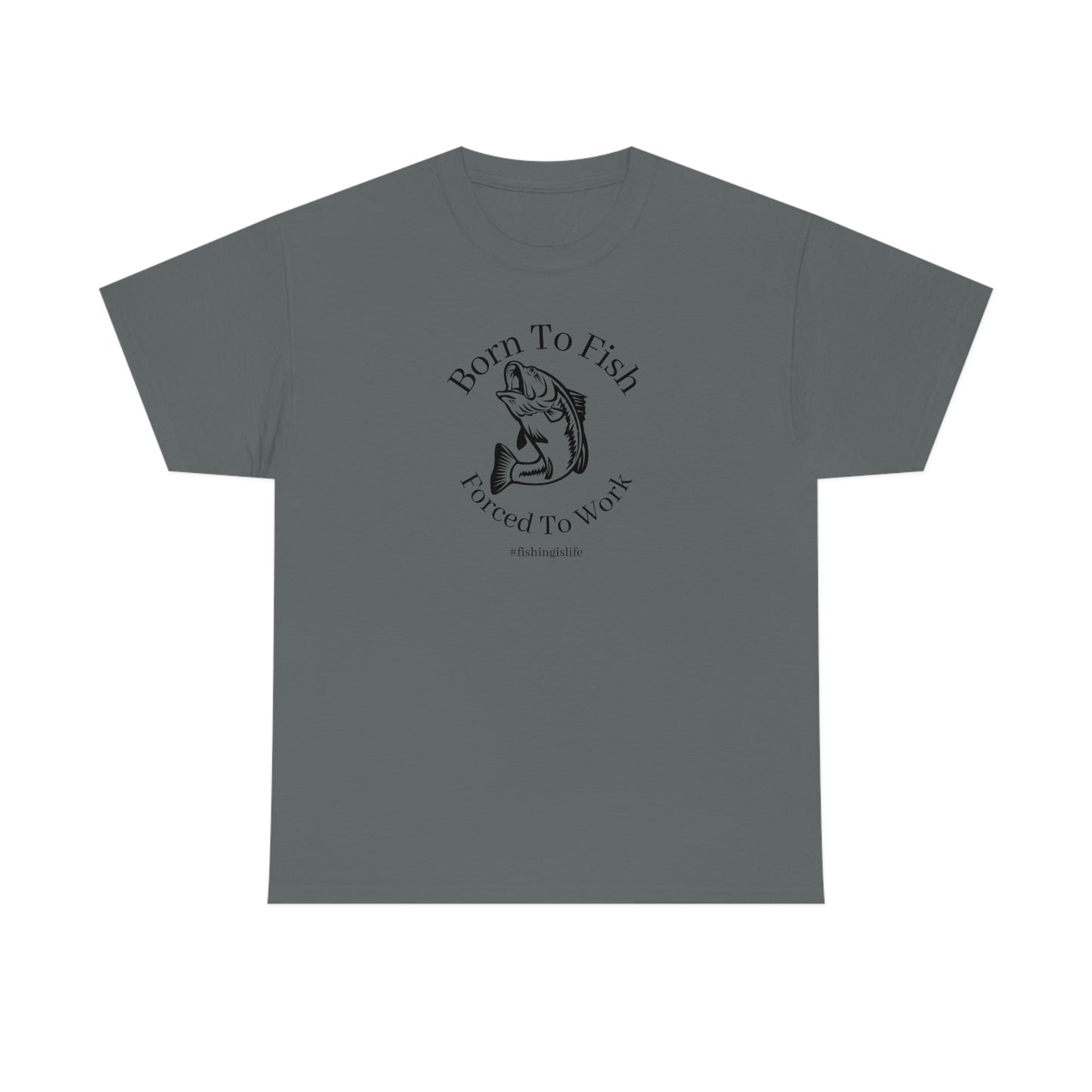 "Born To Fish Forced To Work" (black font) Unisex Heavy Cotton Tee