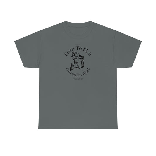"Born To Fish Forced To Work" (black font) Unisex Heavy Cotton Tee