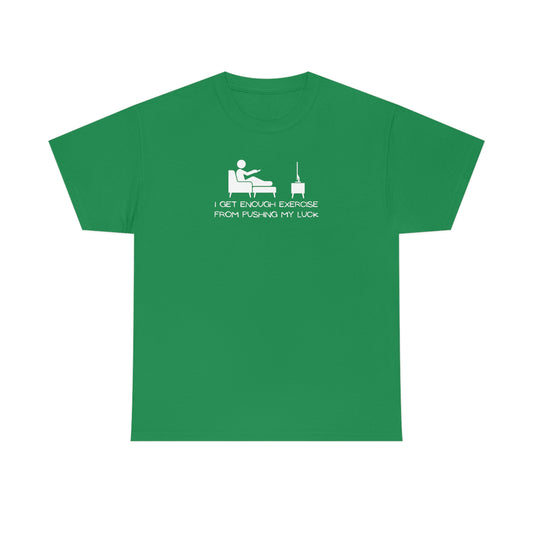 "I Get Enough Exercise From Pushing My Luck" Unisex Heavy Cotton Tee
