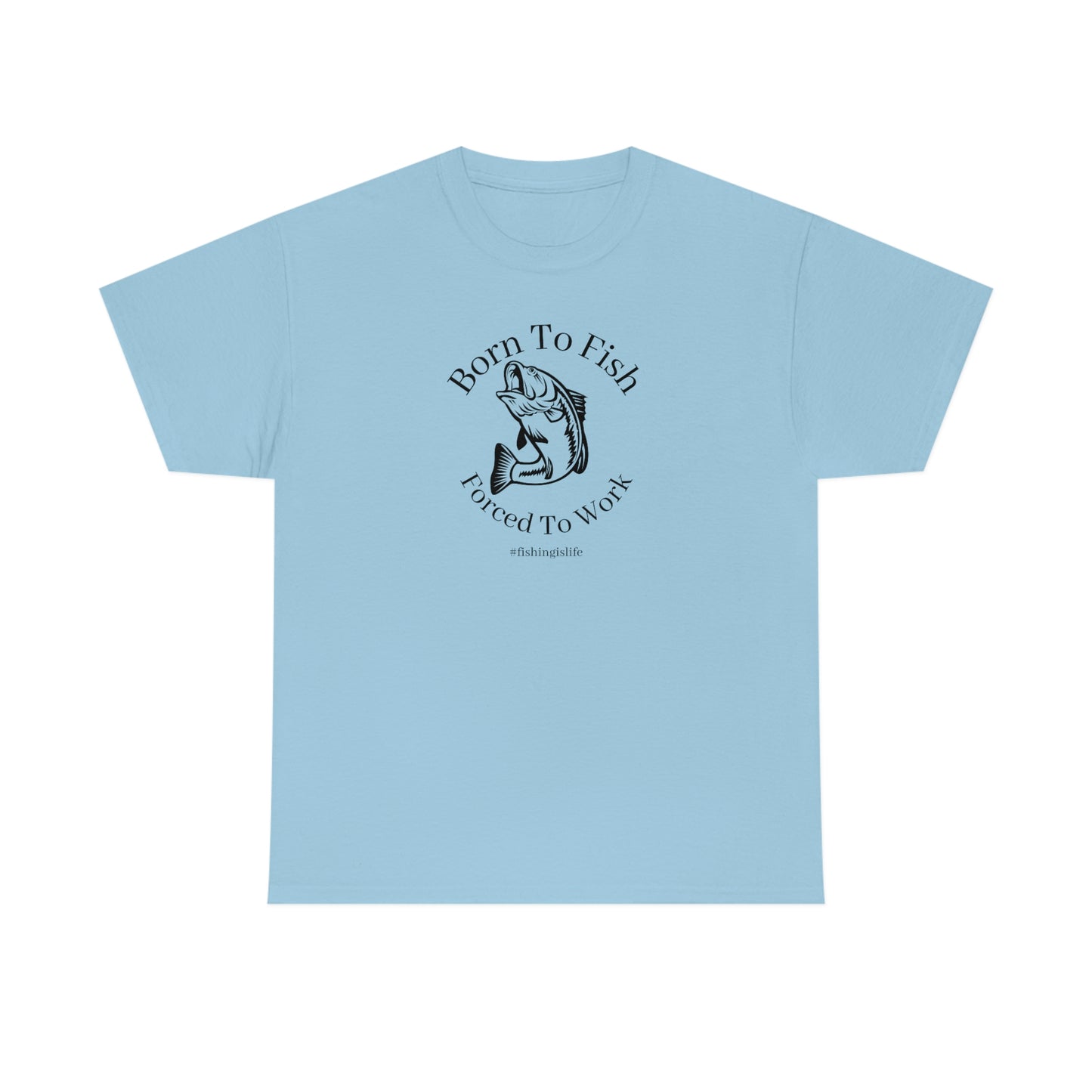"Born To Fish Forced To Work" (black font) Unisex Heavy Cotton Tee