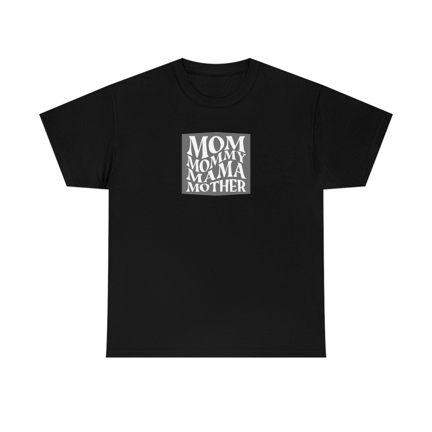 "Mom, Mommy, Mama, Mother" Unisex Heavy Cotton Tee