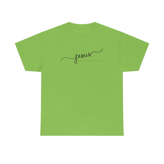 "Jesus, there's something about that name" Unisex Heavy Cotton Tee