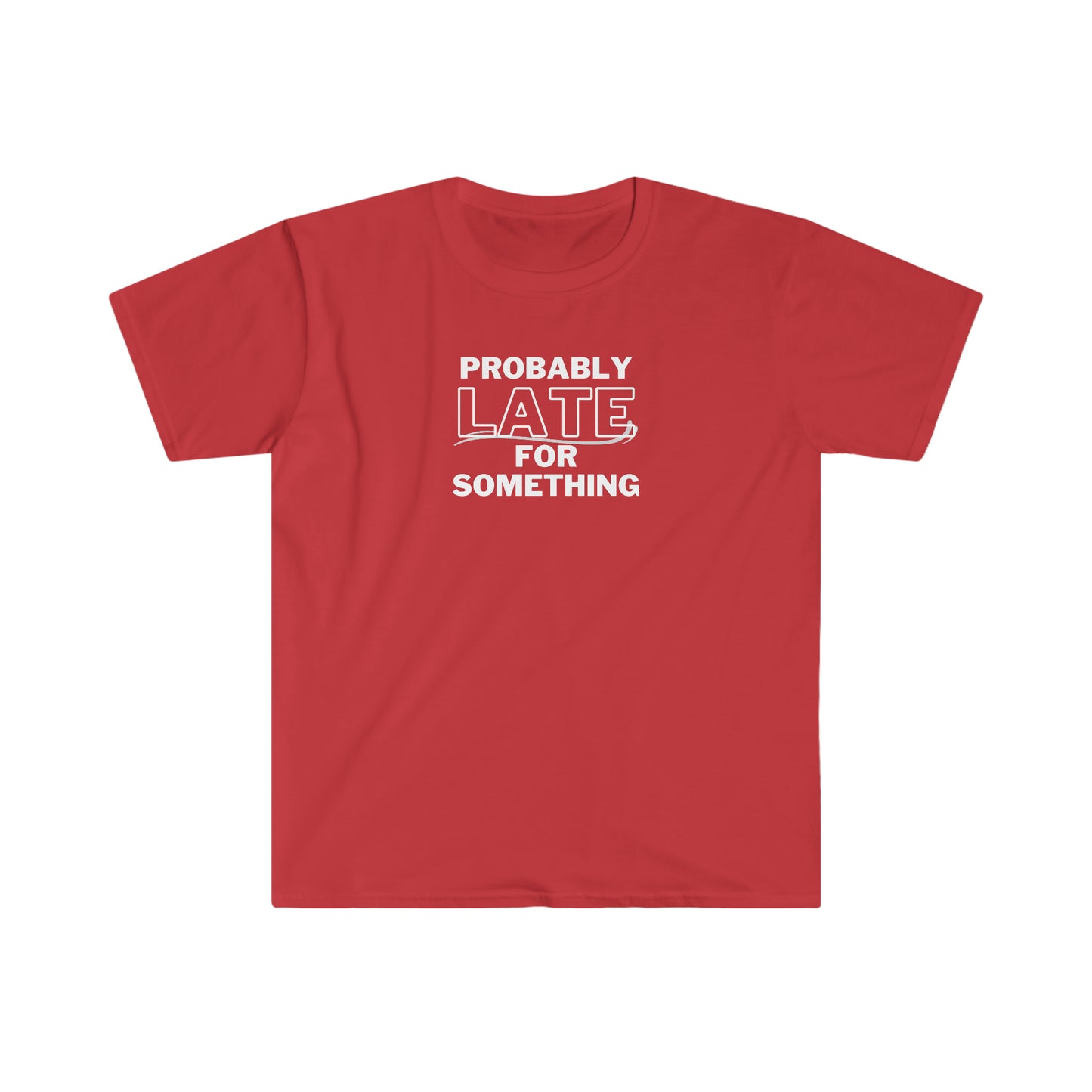 "Probably Late For Something" Unisex Softstyle T-Shirt