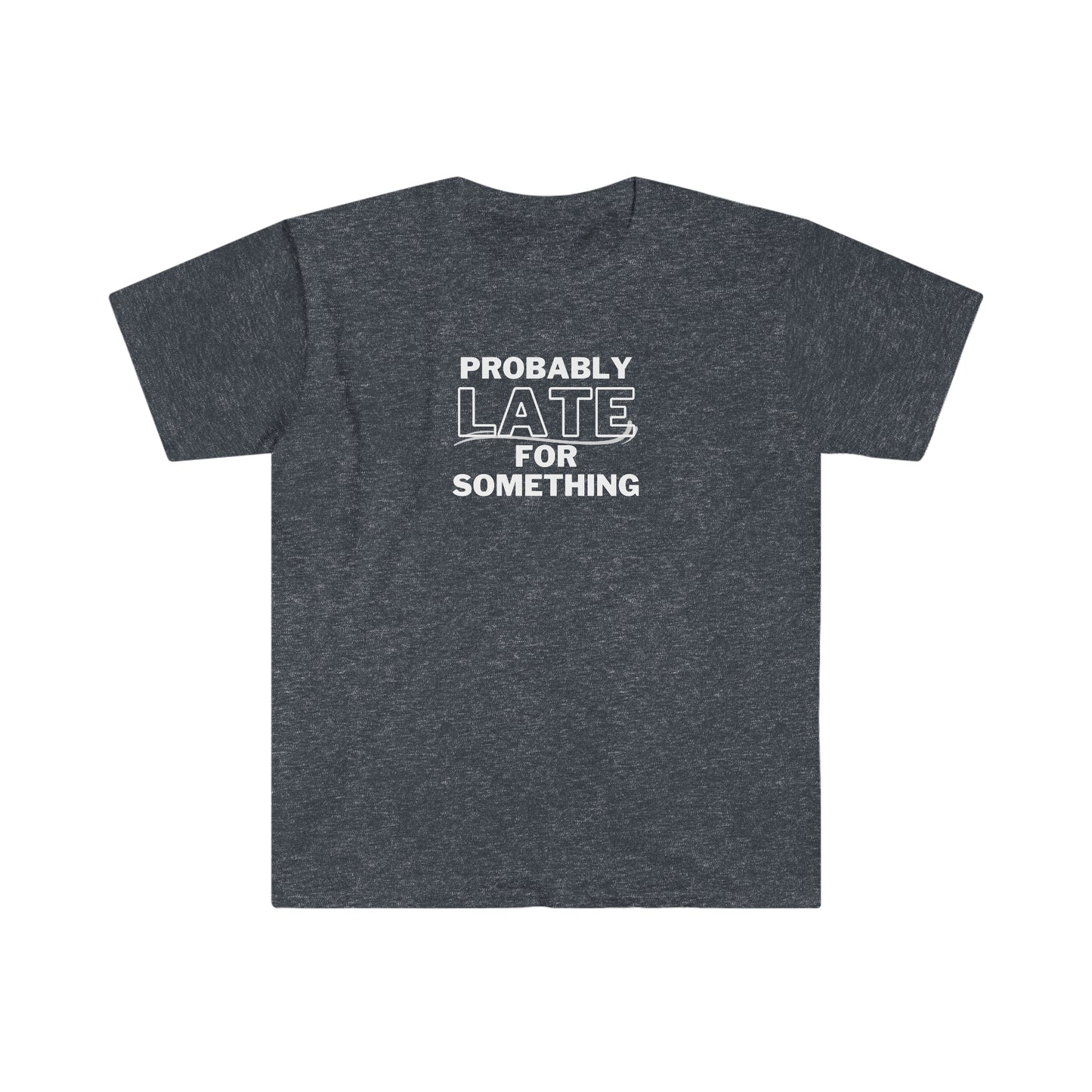 "Probably Late For Something" Unisex Softstyle T-Shirt