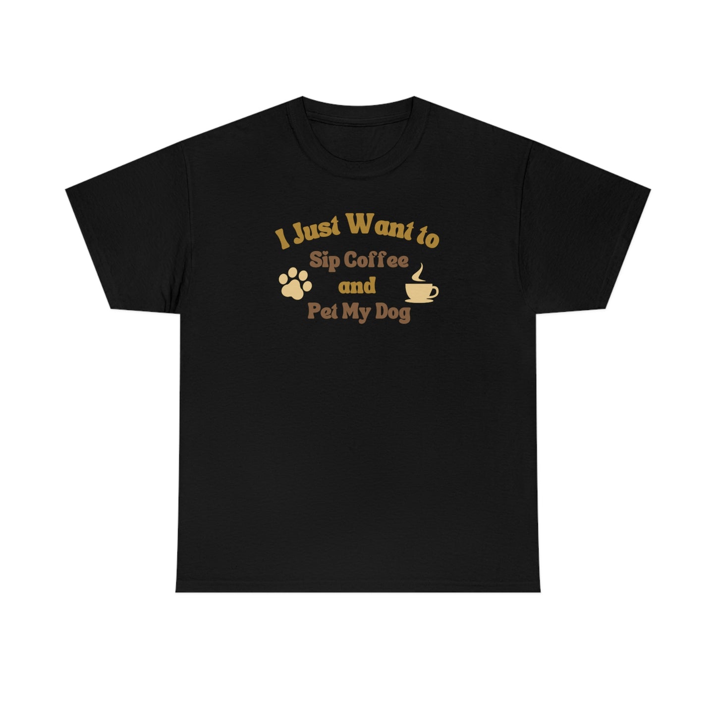 "I Just Want to Sip Coffee & Pet my Dog" Unisex Heavy Cotton Tee
