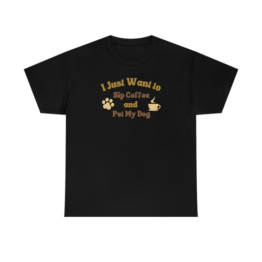 "I Just Want to Sip Coffee & Pet my Dog" Unisex Heavy Cotton Tee