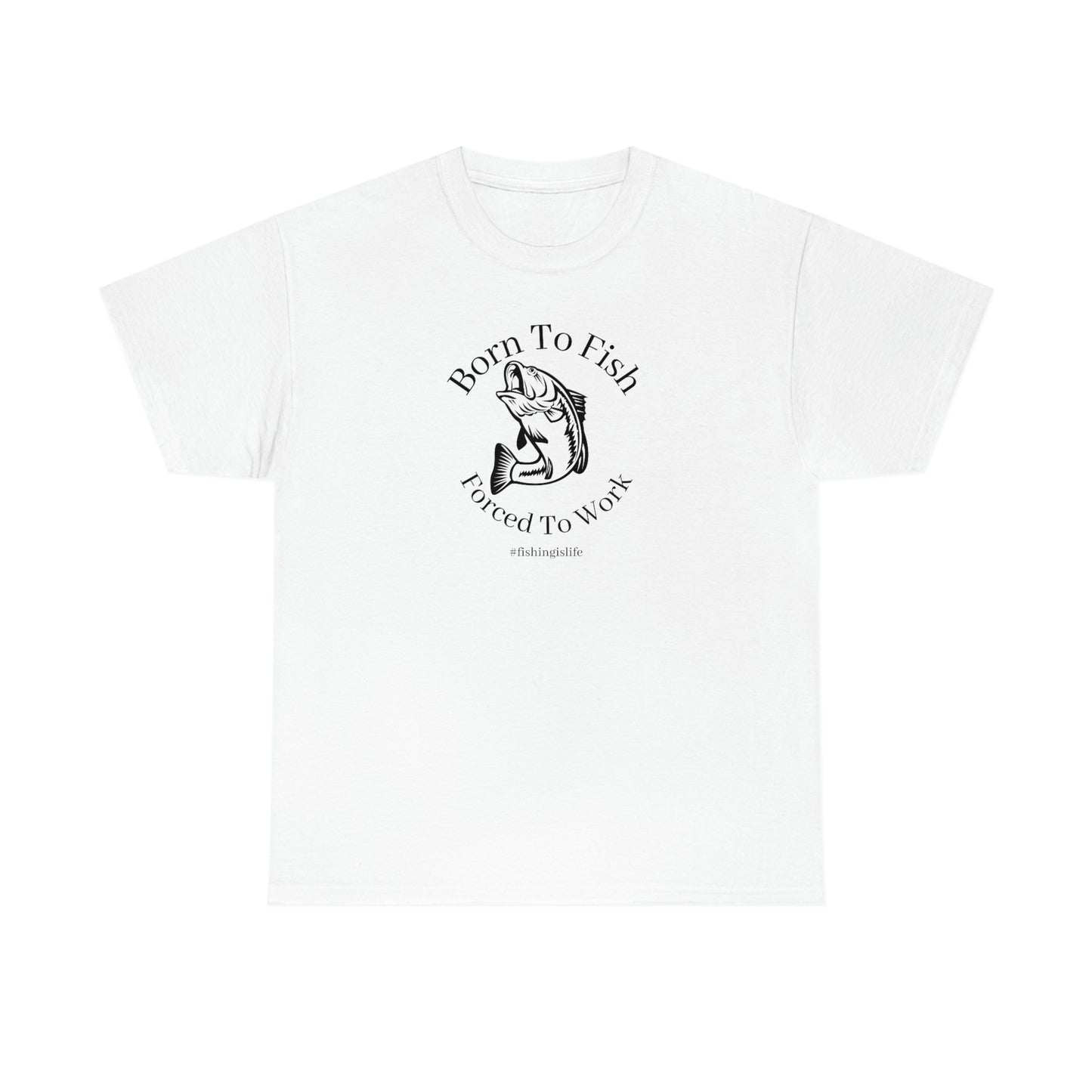 "Born To Fish Forced To Work" (black font) Unisex Heavy Cotton Tee