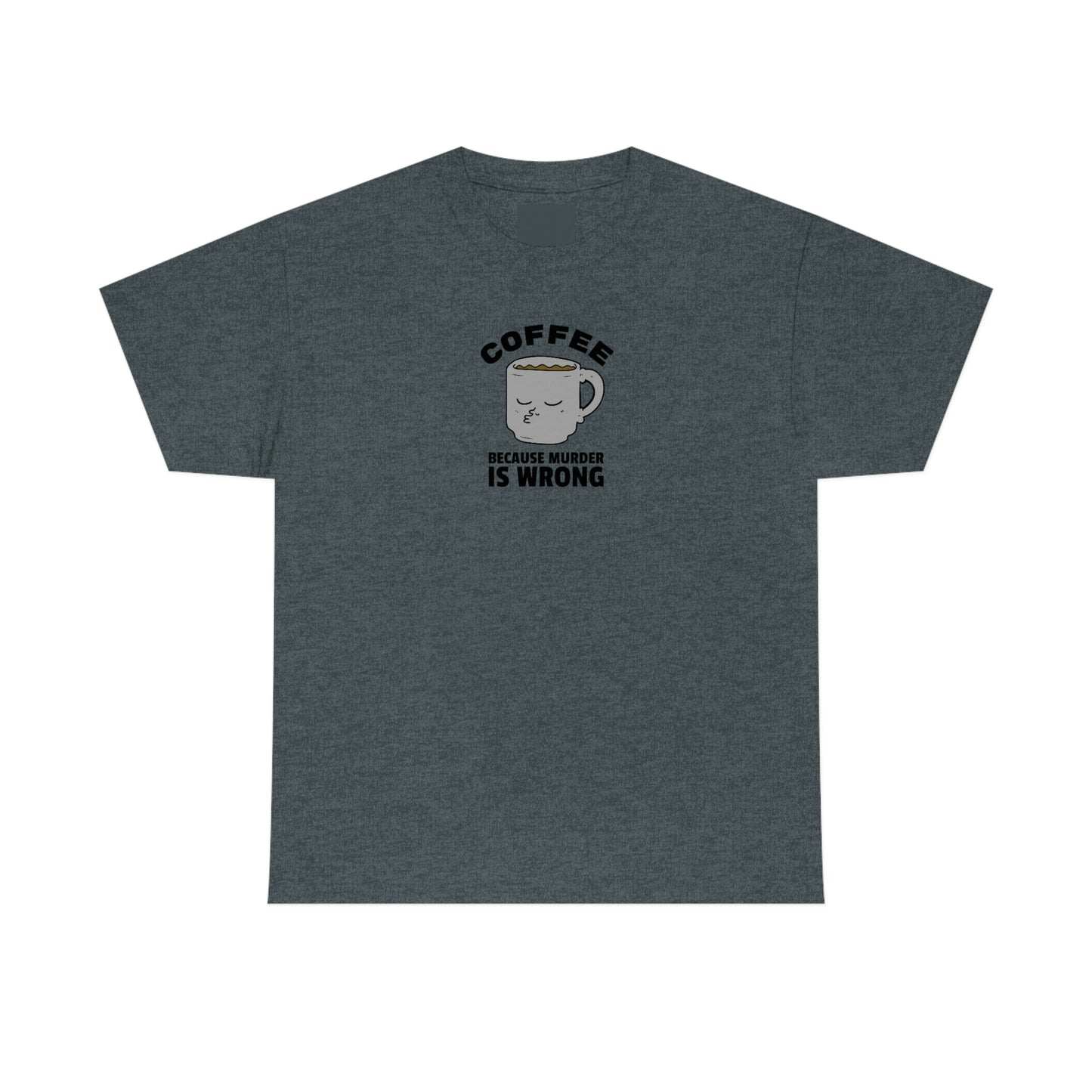 "Coffee because Murder is Wrong" Unisex Heavy Cotton Tee