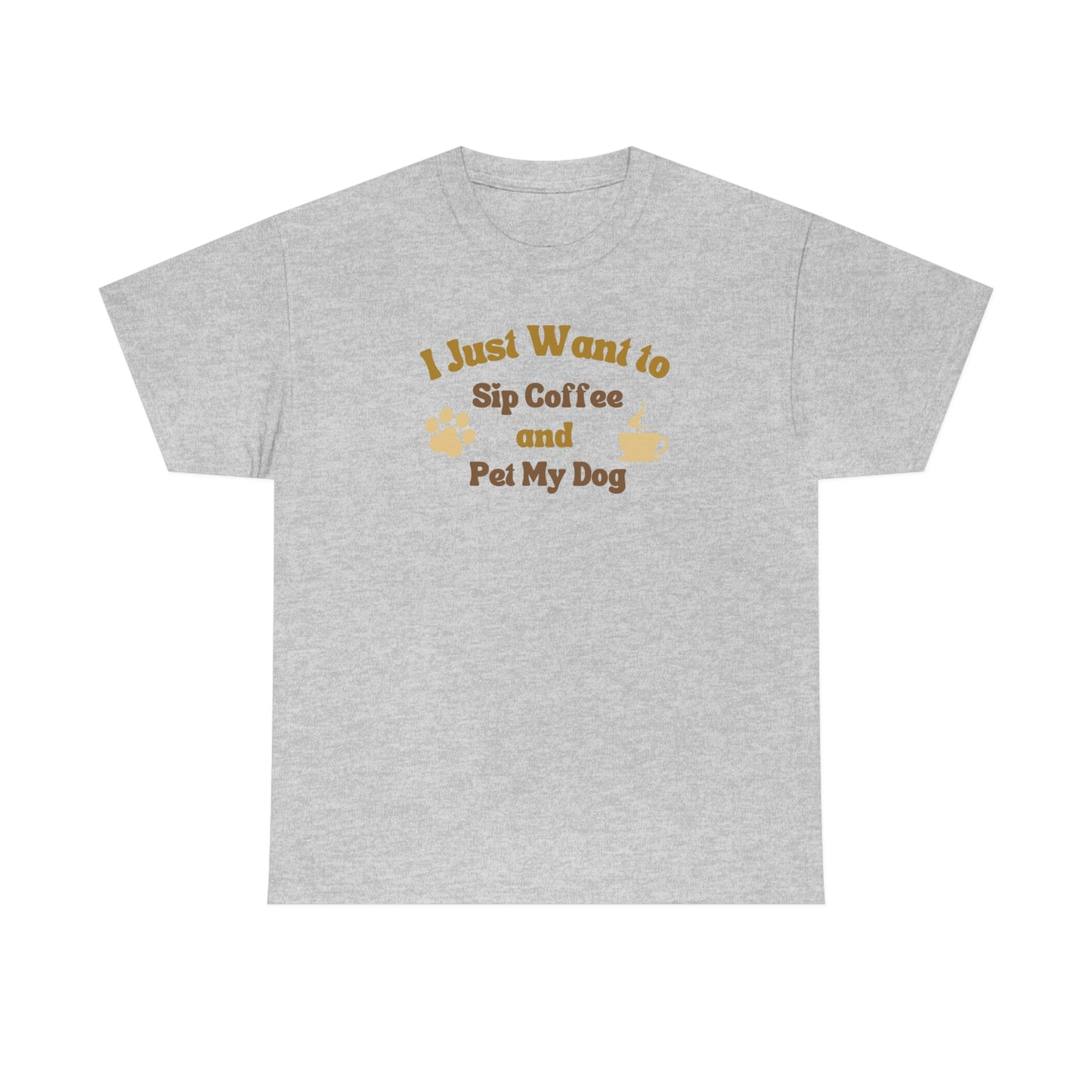 "I Just Want to Sip Coffee & Pet my Dog" Unisex Heavy Cotton Tee