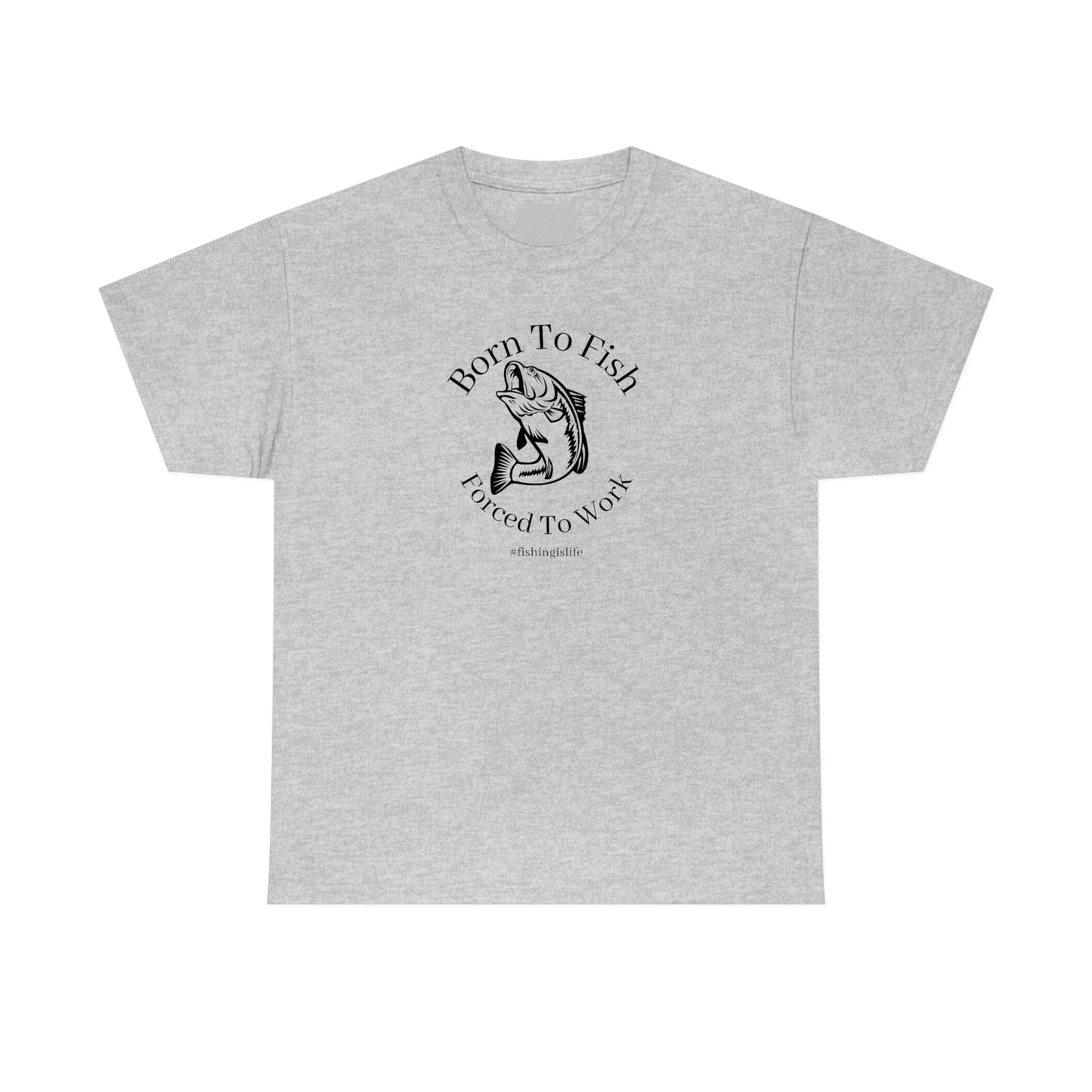 "Born To Fish Forced To Work" (black font) Unisex Heavy Cotton Tee