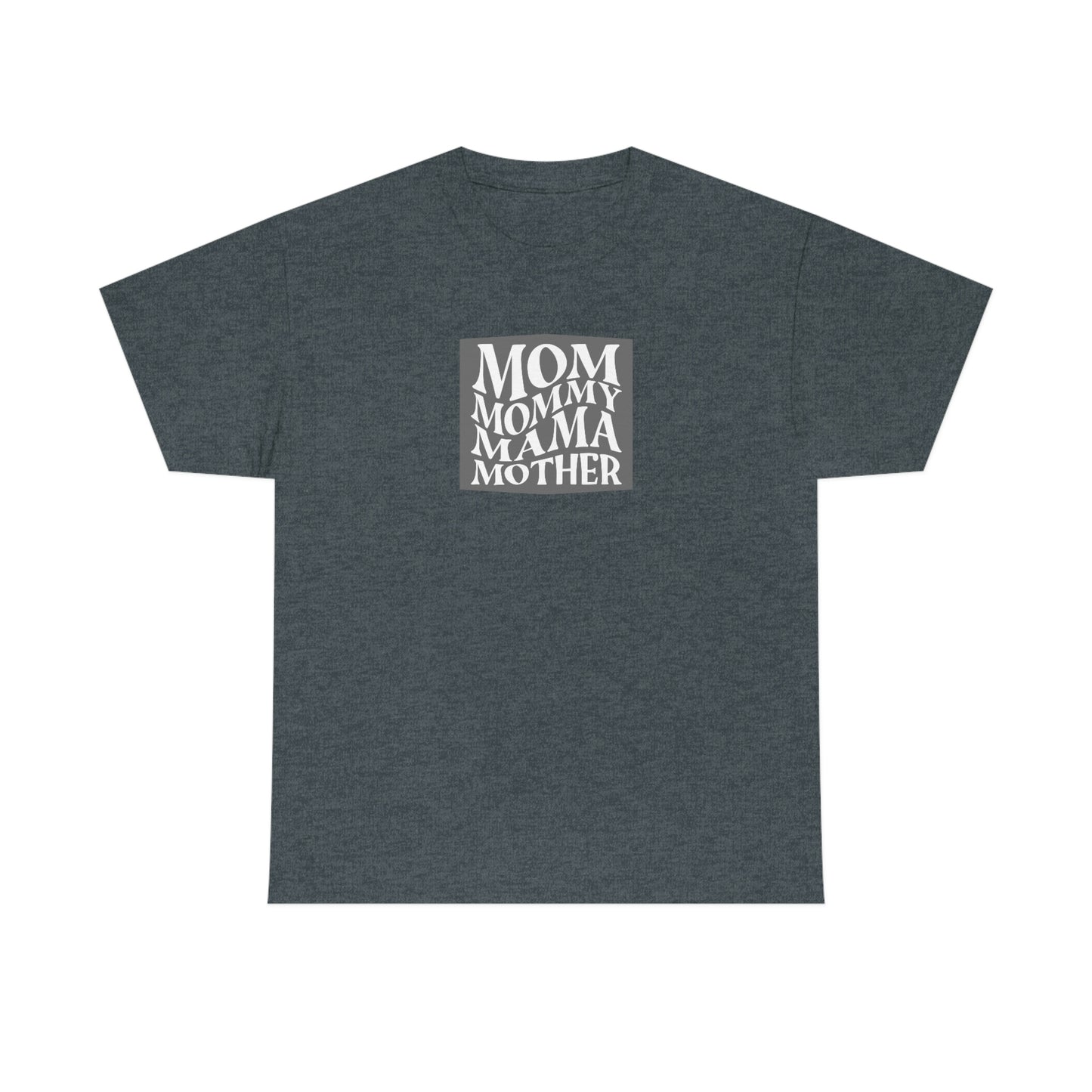 "Mom, Mommy, Mama, Mother" Unisex Heavy Cotton Tee