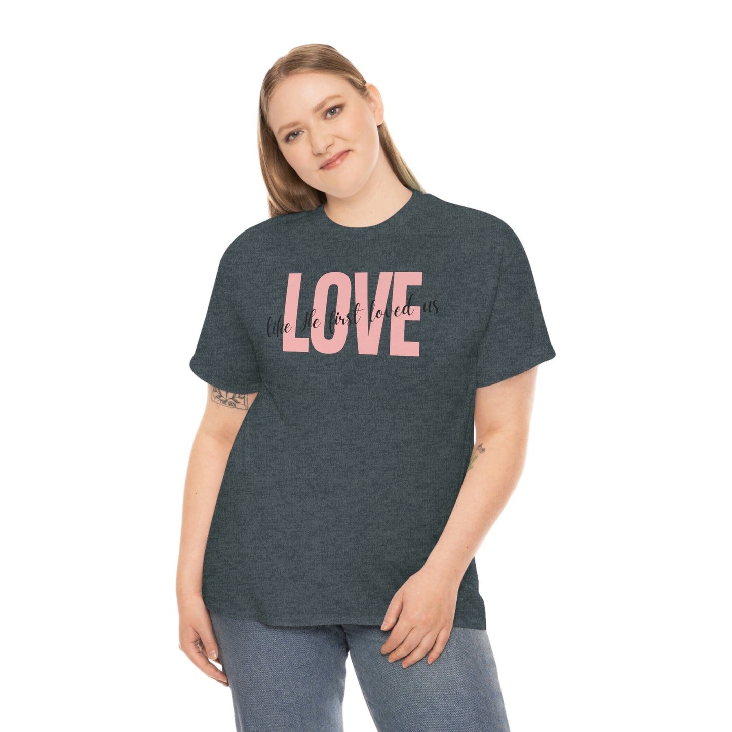 Love, Like He First Loved Us" Unisex Heavy Cotton Tee