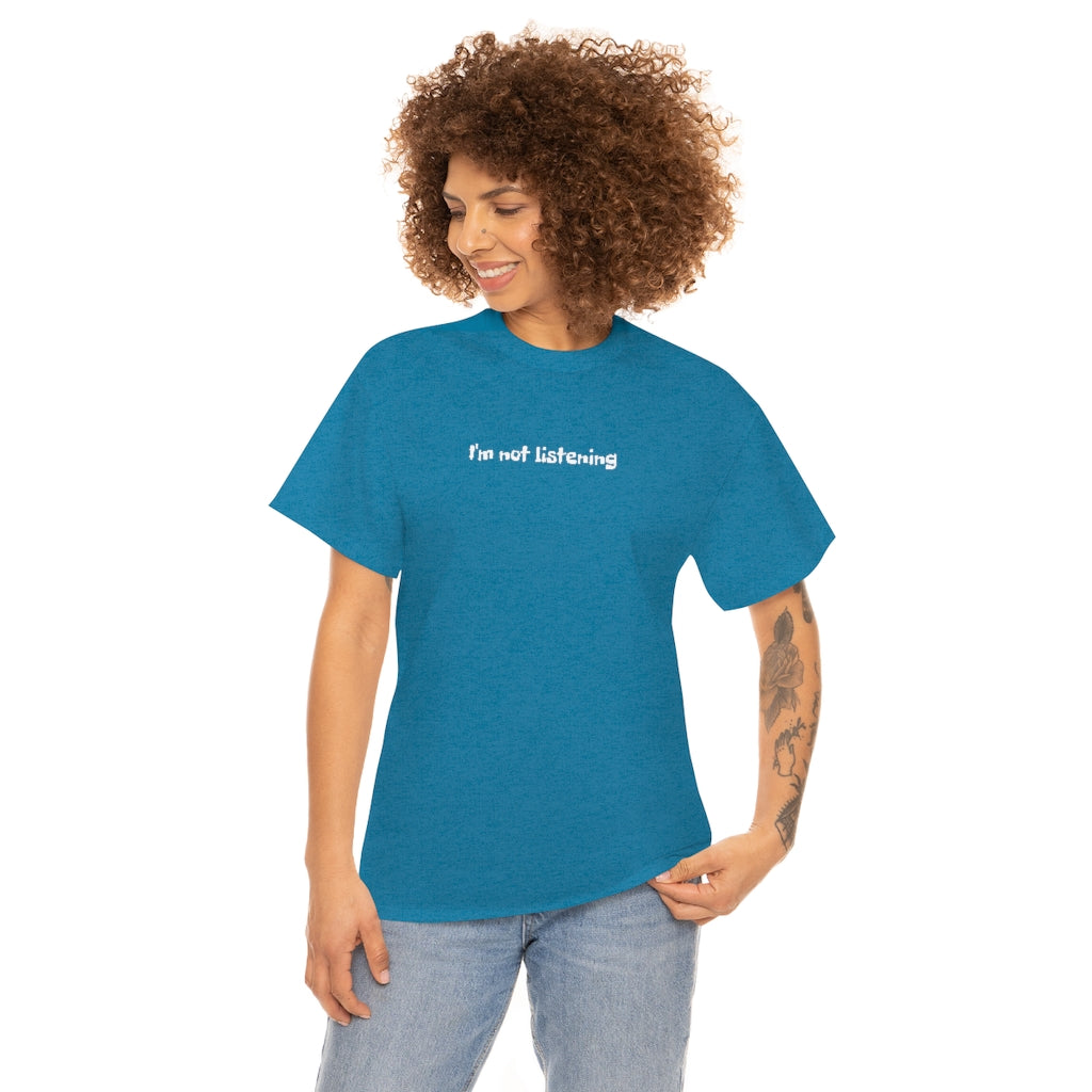 I'm Not Listening  Unisex Heavy Cotton Tee