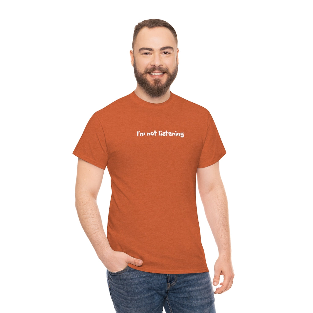 I'm Not Listening  Unisex Heavy Cotton Tee
