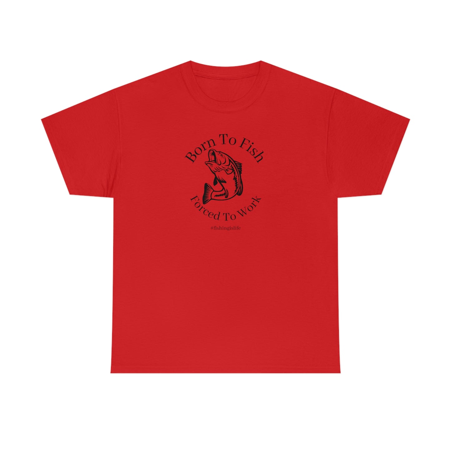 "Born To Fish Forced To Work" (black font) Unisex Heavy Cotton Tee