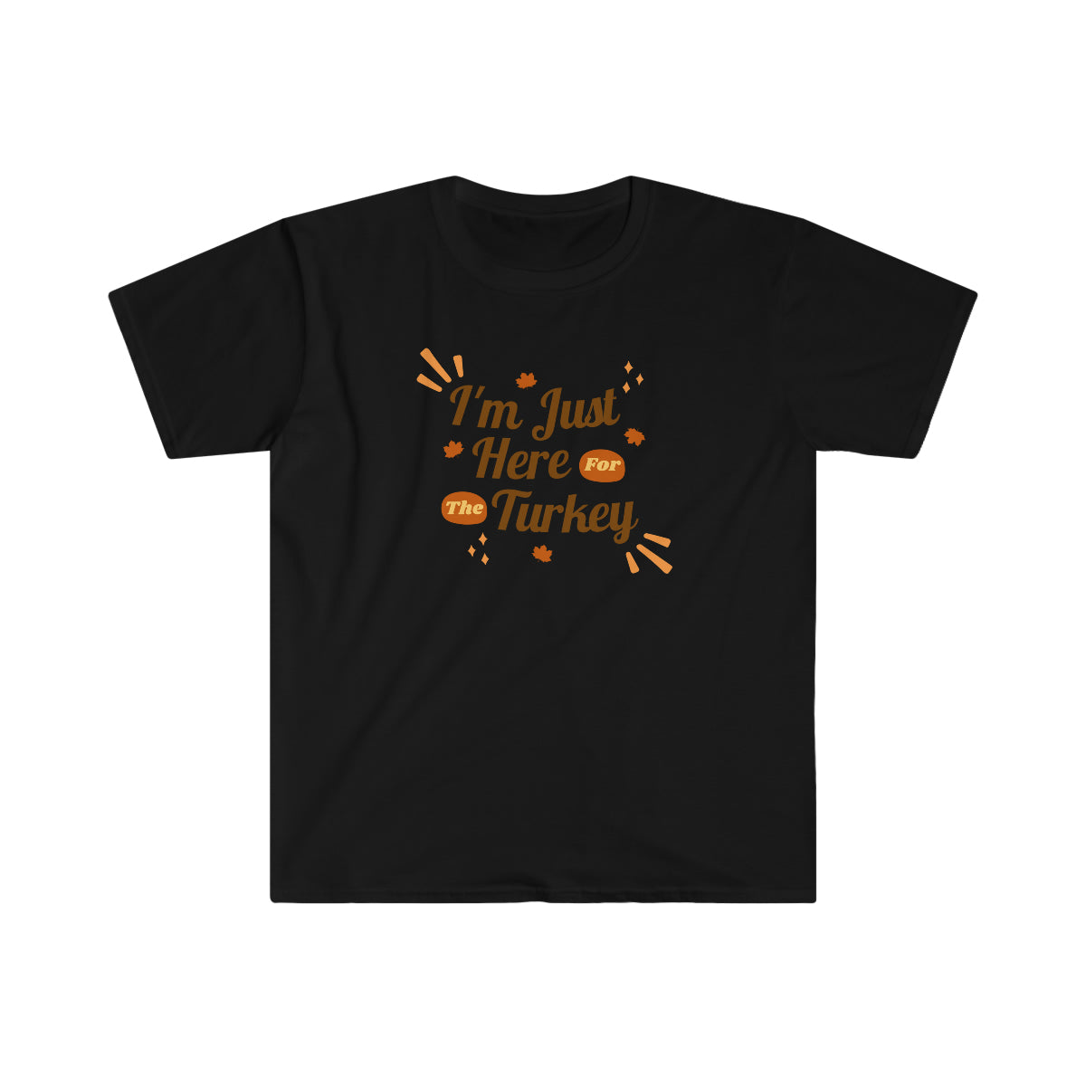 "I'm Just Here For The Turkey" Unisex Softstyle T-Shirt