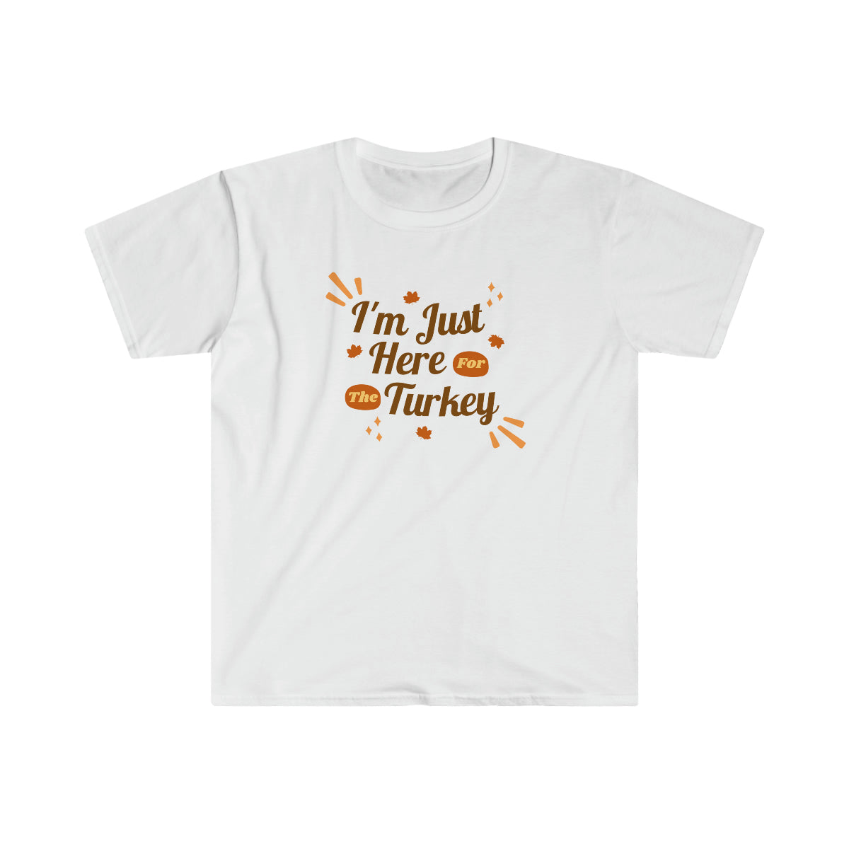 "I'm Just Here For The Turkey" Unisex Softstyle T-Shirt