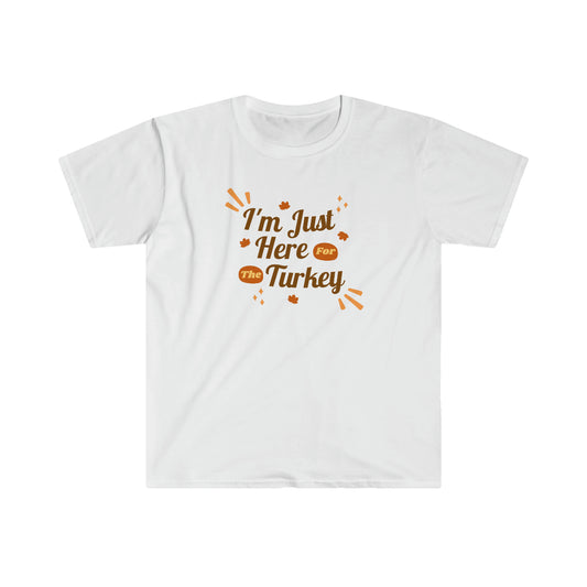 "I'm Just Here For The Turkey" Unisex Softstyle T-Shirt