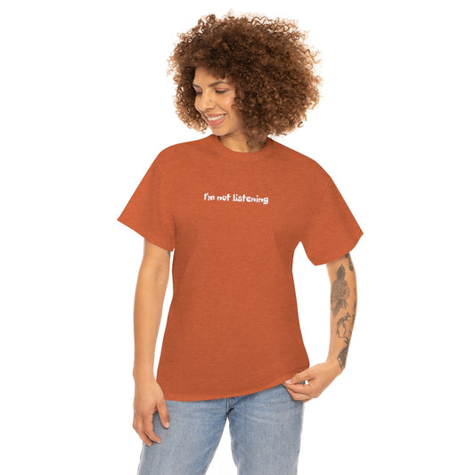 I'm Not Listening  Unisex Heavy Cotton Tee