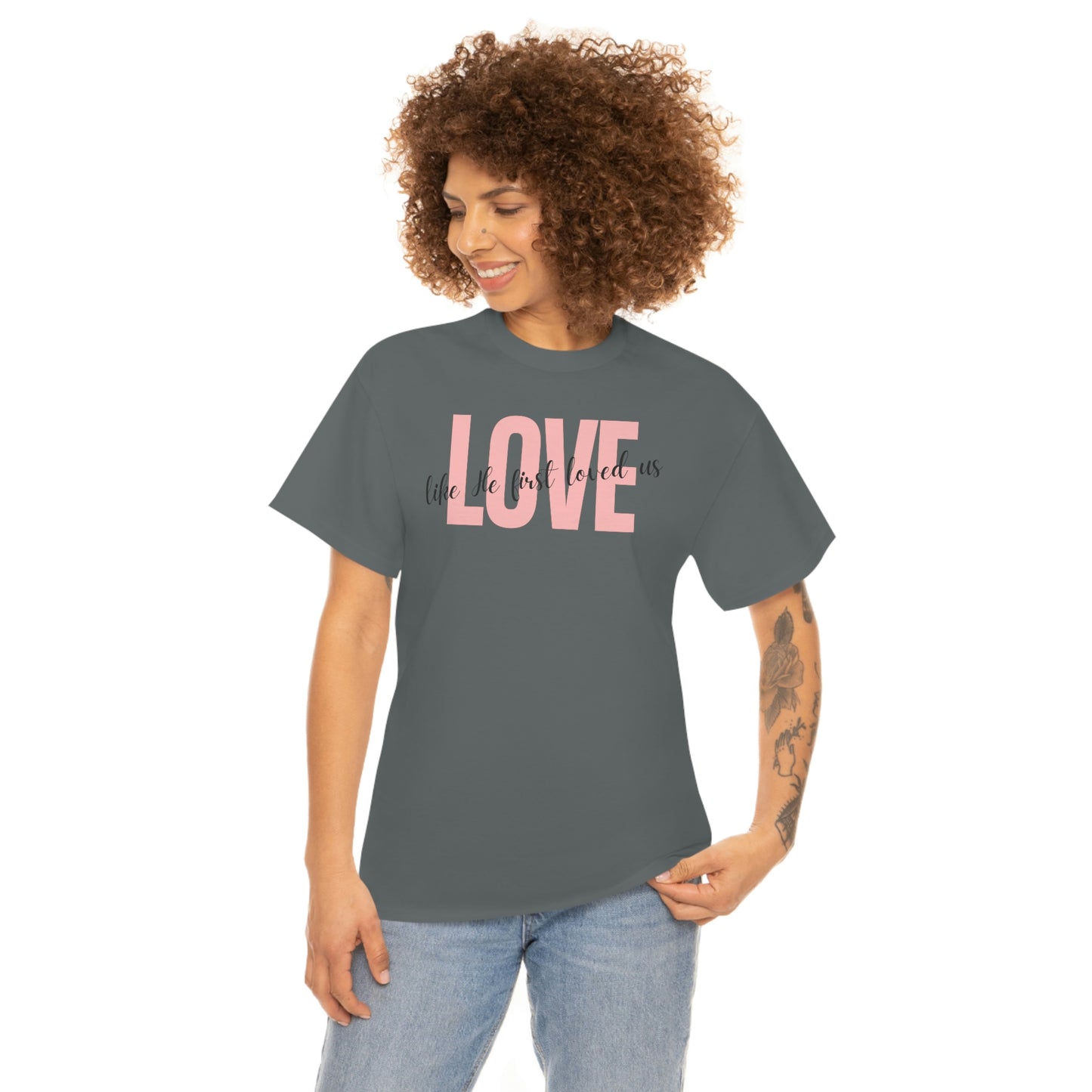Love, Like He First Loved Us" Unisex Heavy Cotton Tee