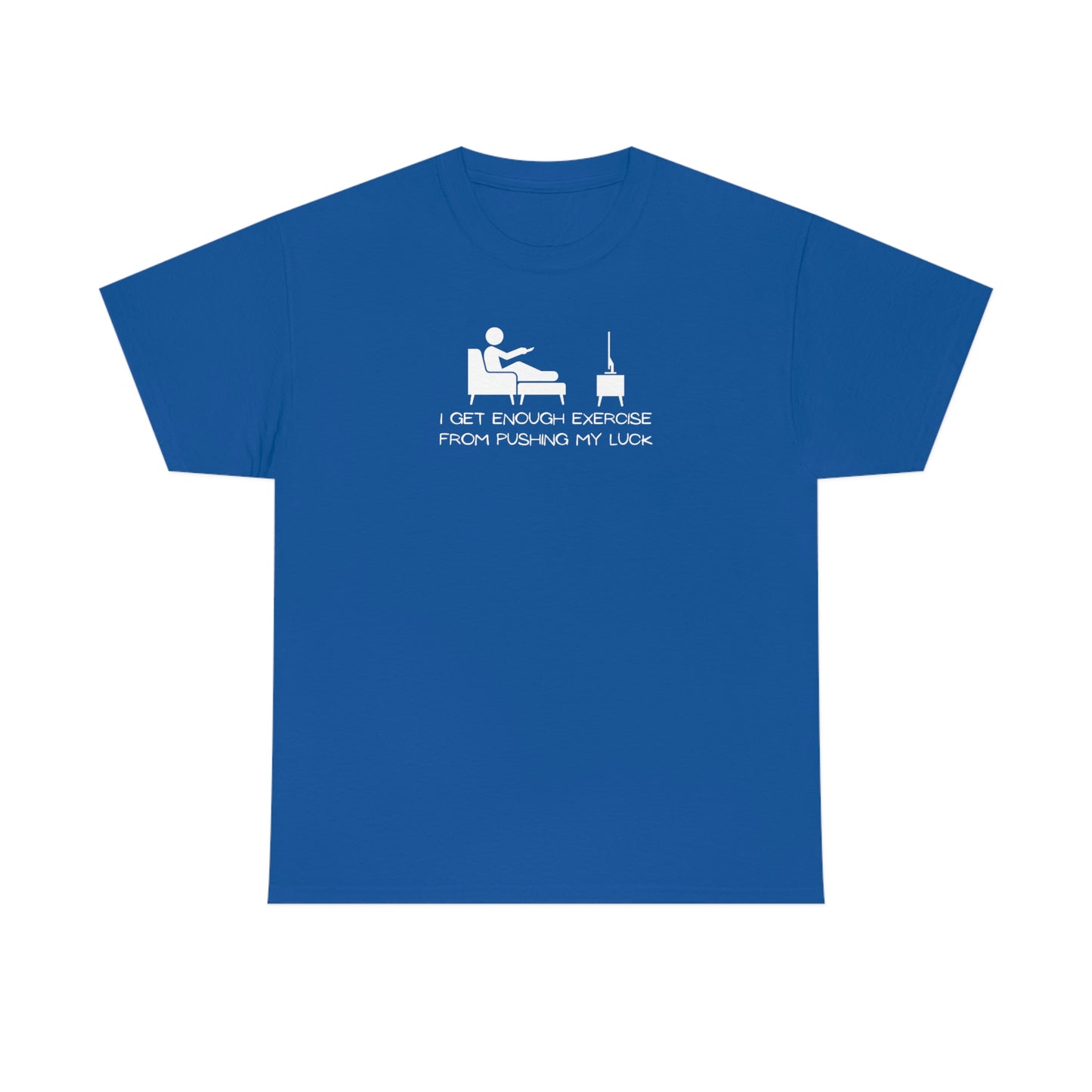 "I Get Enough Exercise From Pushing My Luck" Unisex Heavy Cotton Tee