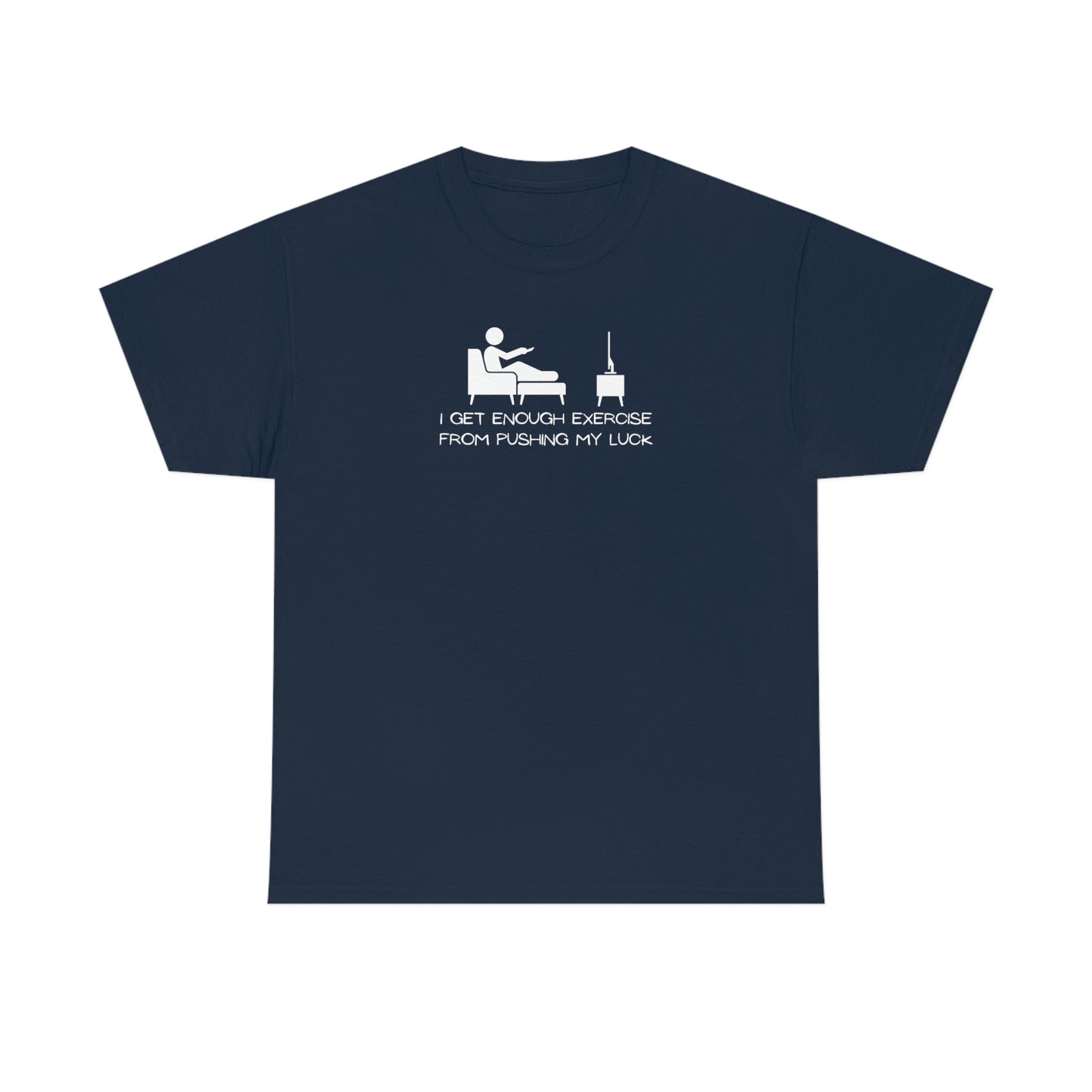 "I Get Enough Exercise From Pushing My Luck" Unisex Heavy Cotton Tee