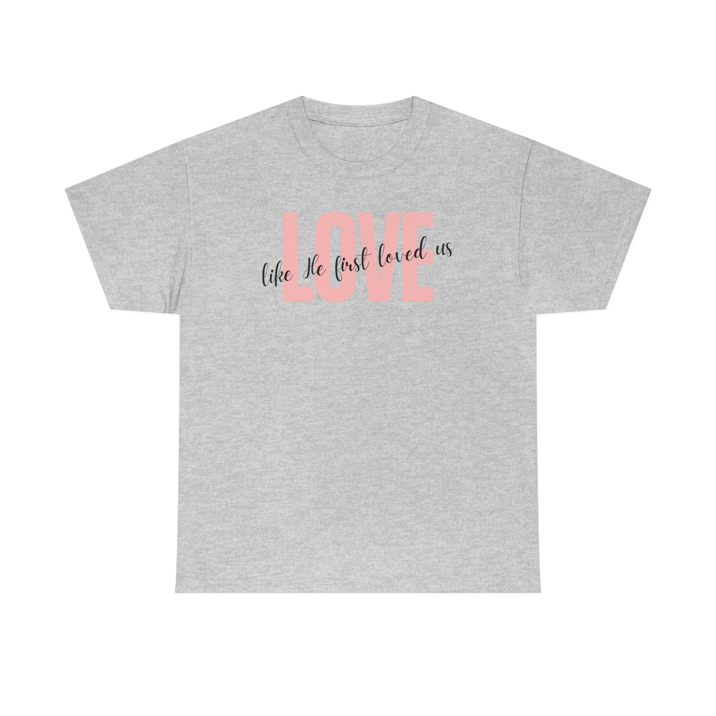 Love, Like He First Loved Us" Unisex Heavy Cotton Tee