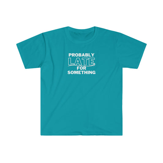 "Probably Late For Something" Unisex Softstyle T-Shirt
