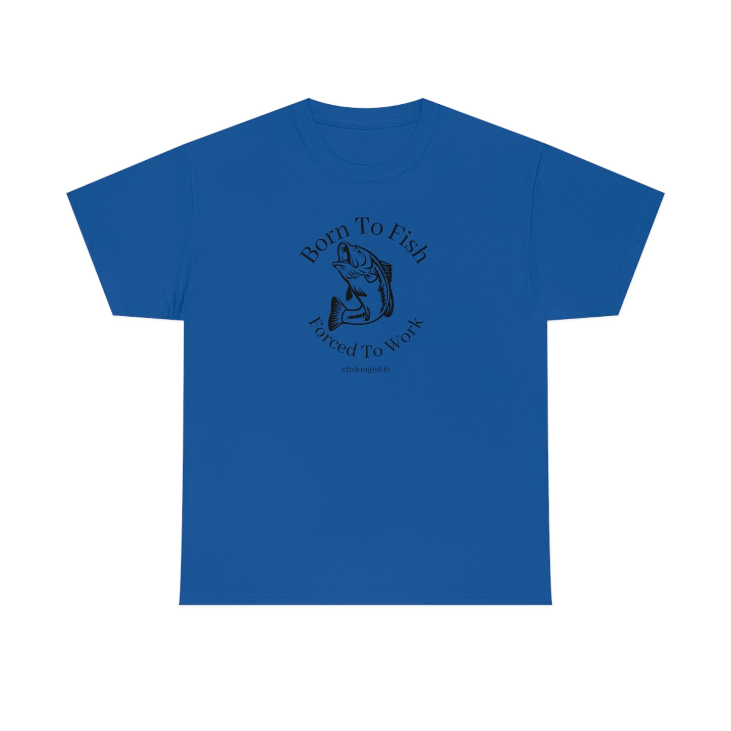 "Born To Fish Forced To Work" (black font) Unisex Heavy Cotton Tee