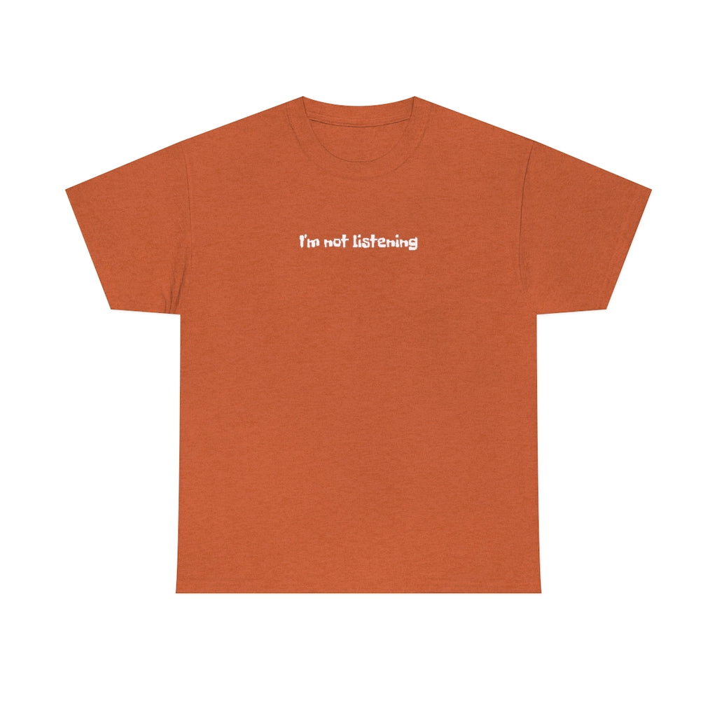 I'm Not Listening  Unisex Heavy Cotton Tee