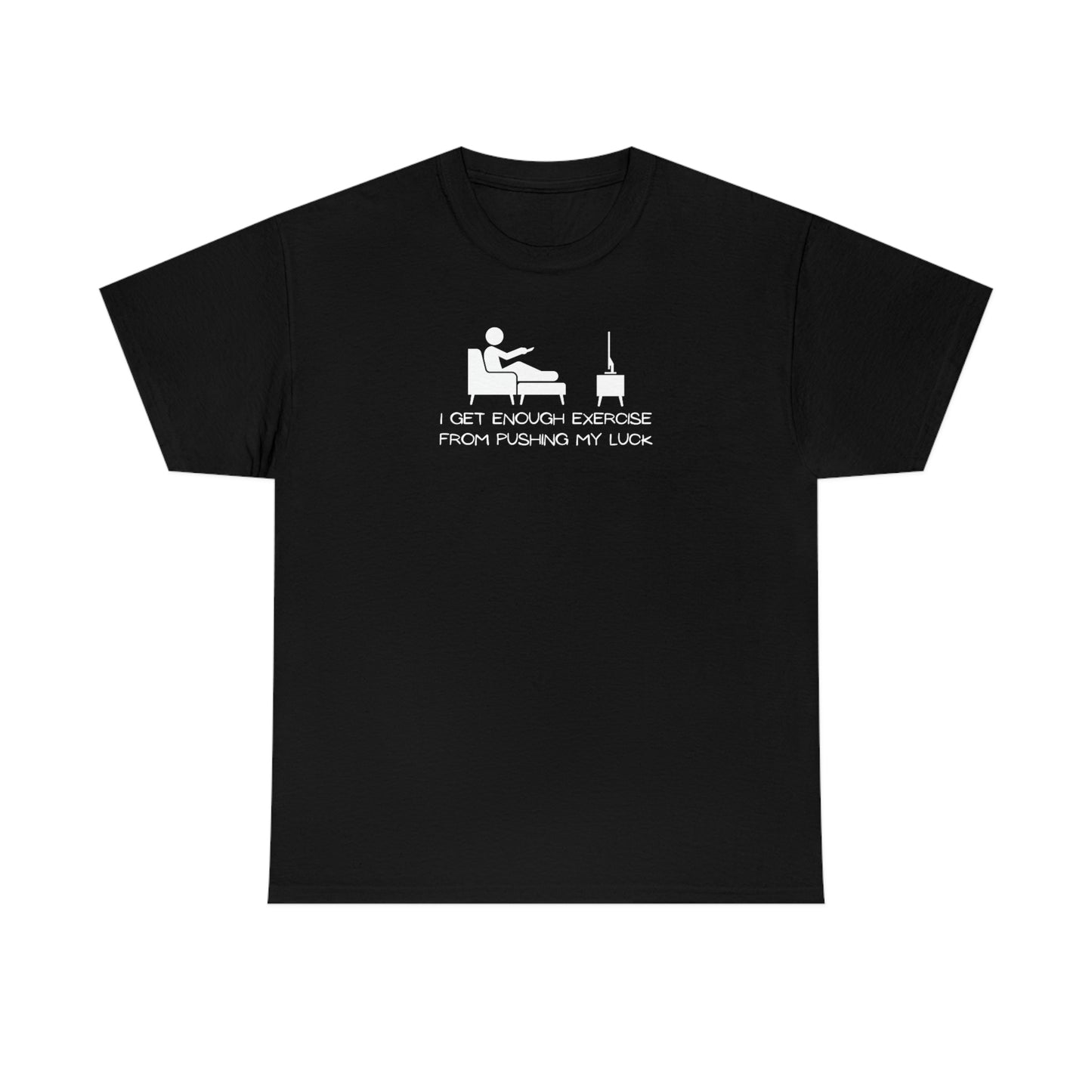 "I Get Enough Exercise From Pushing My Luck" Unisex Heavy Cotton Tee
